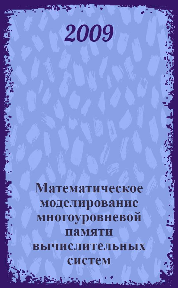 Математическое моделирование многоуровневой памяти вычислительных систем : автореф. дис. на соиск. учен. степ. канд. техн. наук : специальность 05.13.11 <Мат. и програм. обеспечение вычисл. машин, комплексов и компьютер. сетей>