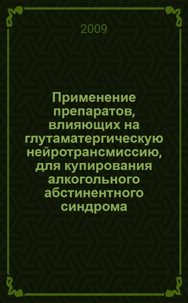 Применение препаратов, влияющих на глутаматергическую нейротрансмиссию, для купирования алкогольного абстинентного синдрома : автореф. дис. на соиск. учен. степ. канд. мед. наук : специальность 14.00.45 <Наркология> : специальность 14.00.25 <Фармакология, клинич. фармакология>
