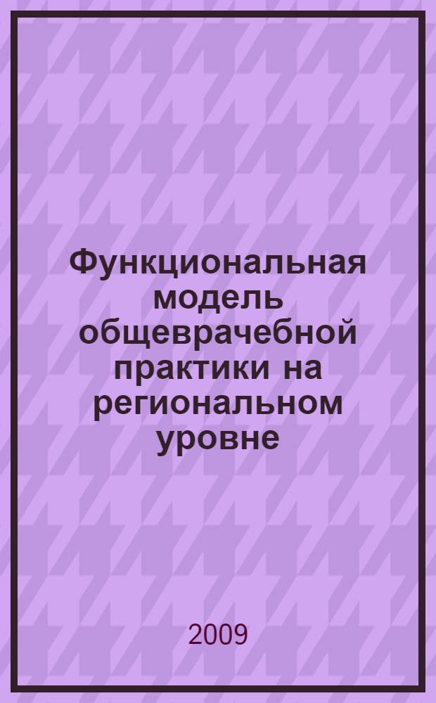 Функциональная модель общеврачебной практики на региональном уровне : (на примере Новгородской области) : автореф. дис. на соиск. учен. степ. канд. мед. наук : специальность 14.00.33 <Обществ. здоровье и здравоохранение>