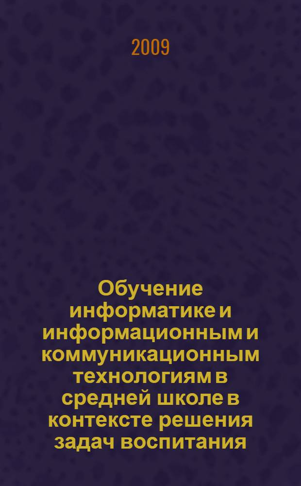 Обучение информатике и информационным и коммуникационным технологиям в средней школе в контексте решения задач воспитания : автореф. дис. на соиск. учен. степ. д-ра пед. наук : специальность 13.00.02 <Теория и методика обучения и воспитания>