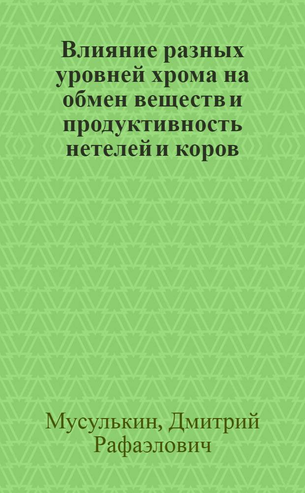 Влияние разных уровней хрома на обмен веществ и продуктивность нетелей и коров : автореф. дис. на соиск. учен. степ. канд. с.-х. наук : специальность 06.02.02 <Кормление с.-х. животных и технология кормов>