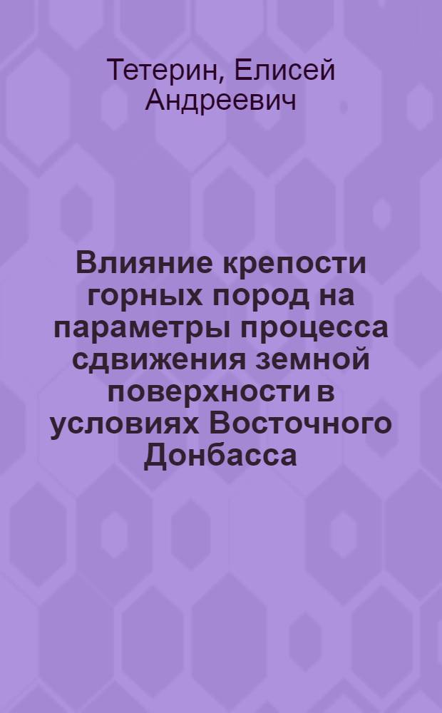 Влияние крепости горных пород на параметры процесса сдвижения земной поверхности в условиях Восточного Донбасса : автореф. дис. на соиск. учен. степ. канд. техн. наук : специальность 25.00.16 <Горнопром. и нефтегазопромысловая геология, геофизика, маркшейд. дело и геометрия недр>