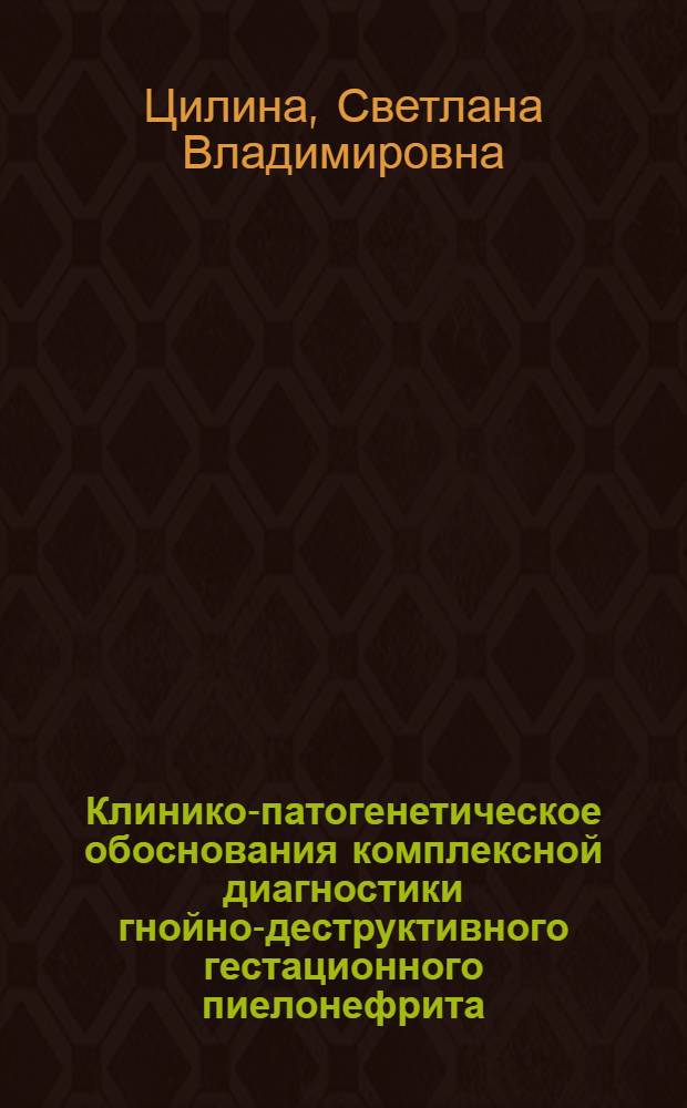 Клинико-патогенетическое обоснования комплексной диагностики гнойно-деструктивного гестационного пиелонефрита : автореф. дис. на соиск. учен. степ. канд. мед. наук : специальность 14.00.16 <Патол. физиология> : специальность 14.00.37 <Анестезиология и реаниматология>