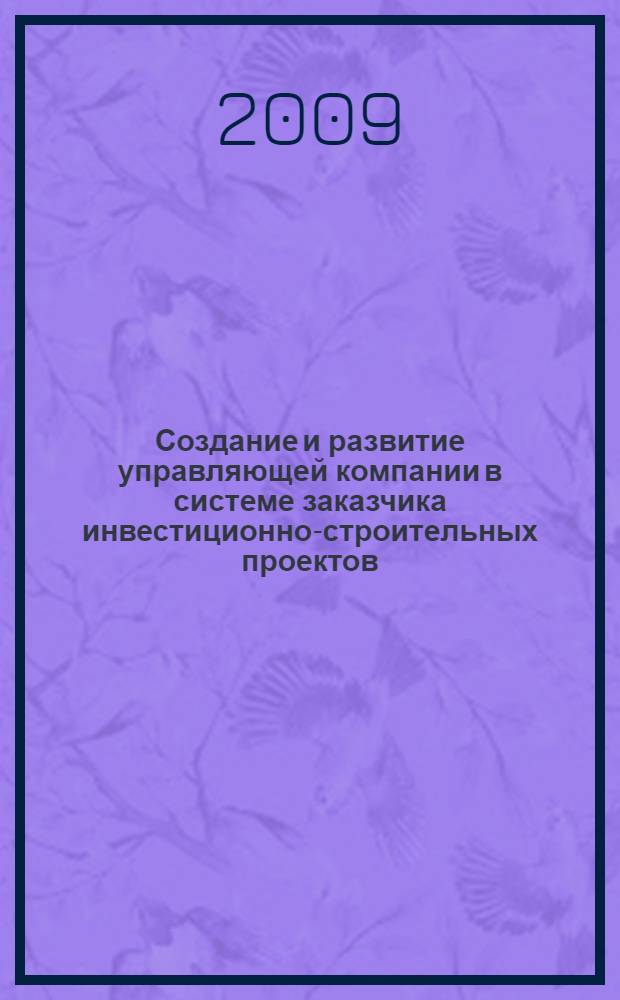 Создание и развитие управляющей компании в системе заказчика инвестиционно-строительных проектов : автореф. дис. на соиск. учен. степ. канд. экон. наук : специальность 08.00.05 <Экономика и упр. нар. хоз-вом>