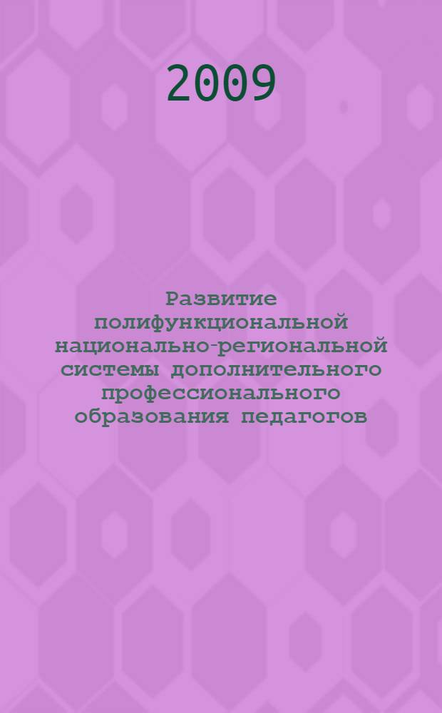 Развитие полифункциональной национально-региональной системы дополнительного профессионального образования педагогов : (на примере Республики Саза(Якутия)) : автореф. дис. на соиск. учен. степ. д-ра пед. наук : специальность 13.00.08 <Теория и методика проф. образования>