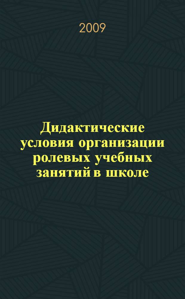 Дидактические условия организации ролевых учебных занятий в школе : автореф. дис. на соиск. учен. степ. канд. пед. наук : специальность 13.00.01 <Общ. педагогика, история педагогики и образования>