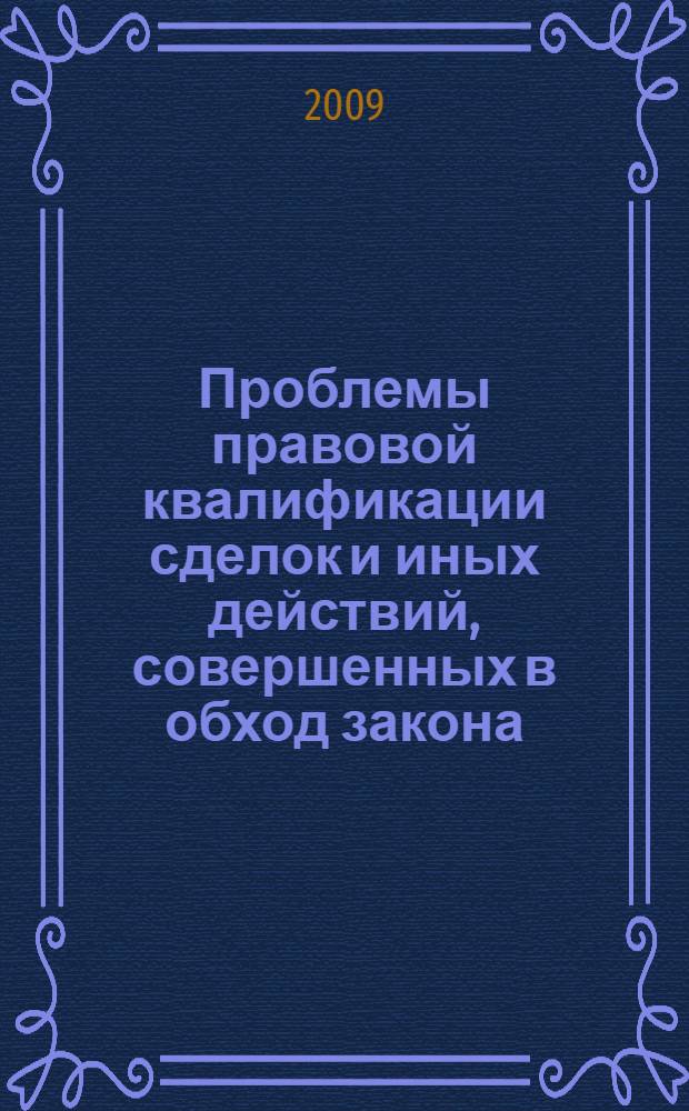 Проблемы правовой квалификации сделок и иных действий, совершенных в обход закона : автореф. дис. на соиск. учен. степ. канд. юрид. наук : специальность 12.00.03 <Гражд. право; предпринимат. право; семейн. право; междунар. част. право>