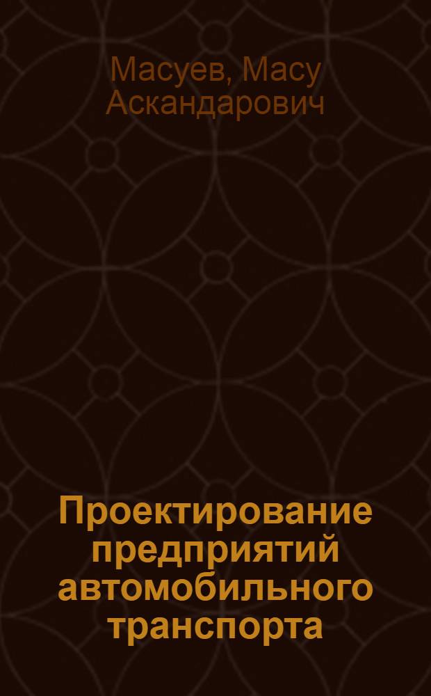 Проектирование предприятий автомобильного транспорта : учебное пособие для студентов высших учебных заведений, обучающихся по специальности "Автомобили и автомобильное хозяйство" направления "Эксплуатация наземного транспорта и транспортного оборудования"