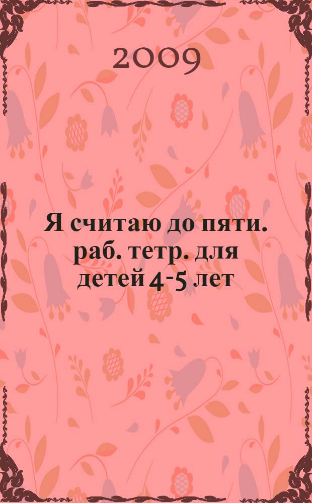 Я считаю до пяти. раб. тетр. для детей 4-5 лет