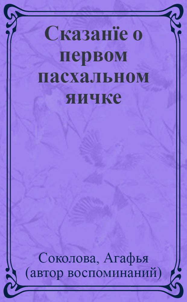 Сказанïе о первом пасхальном яичке : сценическая постановка для детей и взрослых : пьеса снабжена иллюстрациями, помогающими представить костюмы того времени