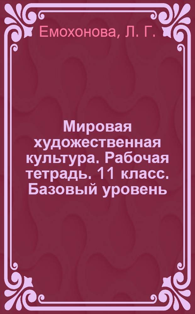 Мировая художественная культура. Рабочая тетрадь. 11 класс. Базовый уровень