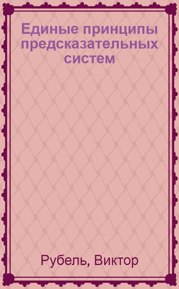 Единые принципы предсказательных систем : как успешно и эффективно работать с любой из них : И цзин, Таро, астрология