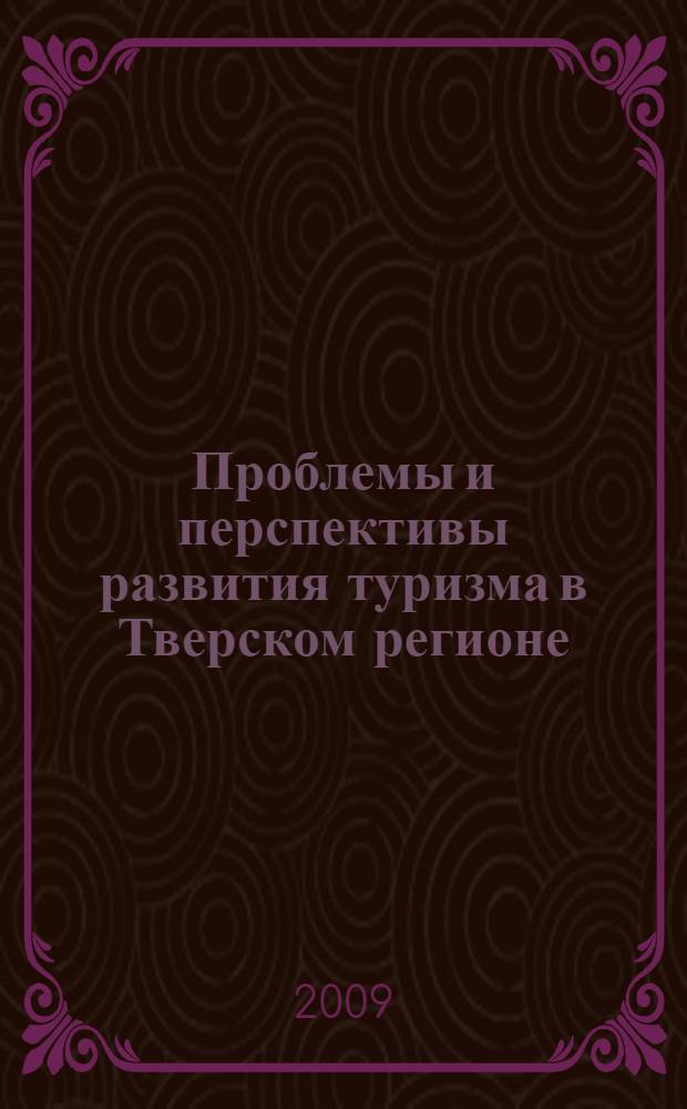 Проблемы и перспективы развития туризма в Тверском регионе : материалы региональной студенческой научно-практической конференции, 10 декабря 2008 г