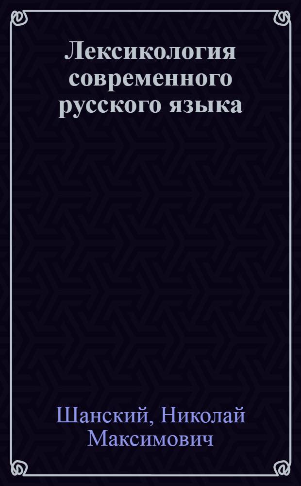 Лексикология современного русского языка : учебное пособие для студентов педагогических институтов по специальности "Русский язык и литература"