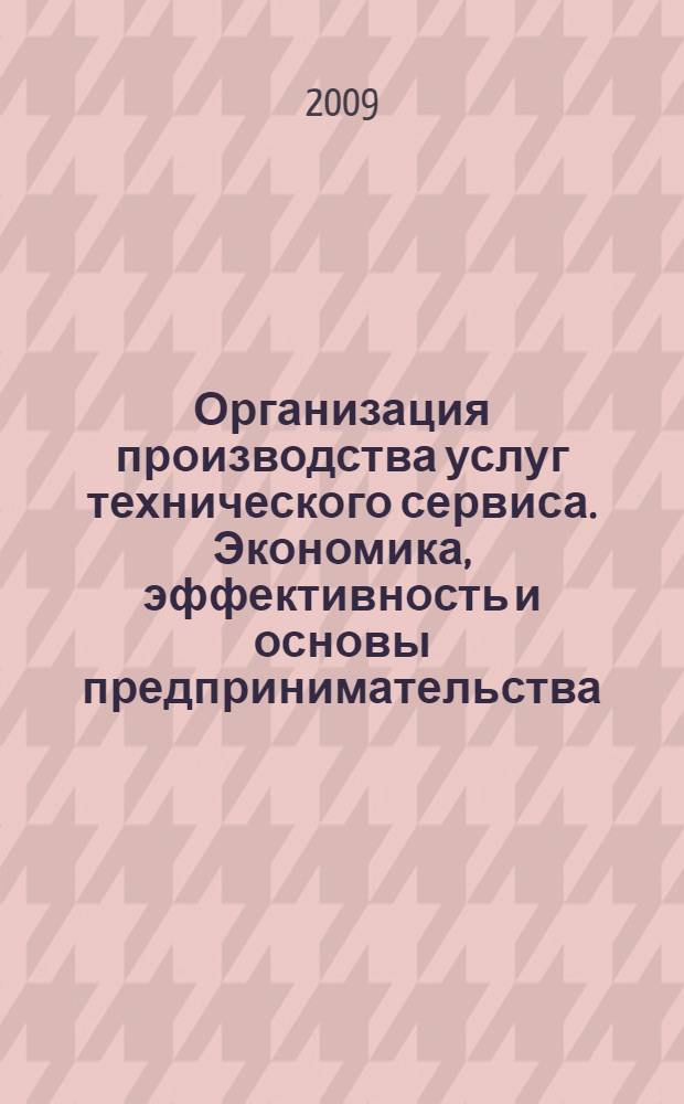Организация производства услуг технического сервиса. Экономика, эффективность и основы предпринимательства: учебно-методическое пособие