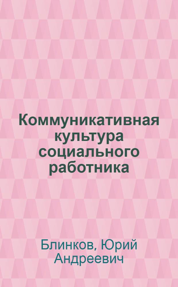Коммуникативная культура социального работника : учебное пособие для студентов факультета социальной работы