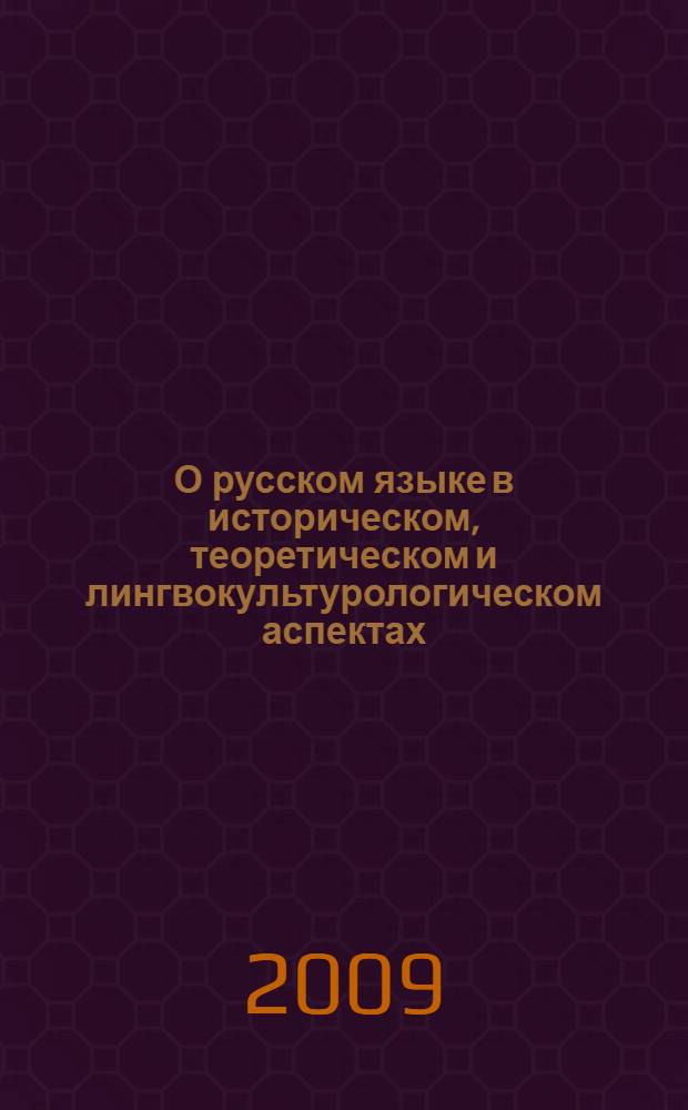 О русском языке в историческом, теоретическом и лингвокультурологическом аспектах : сборник научных трудов