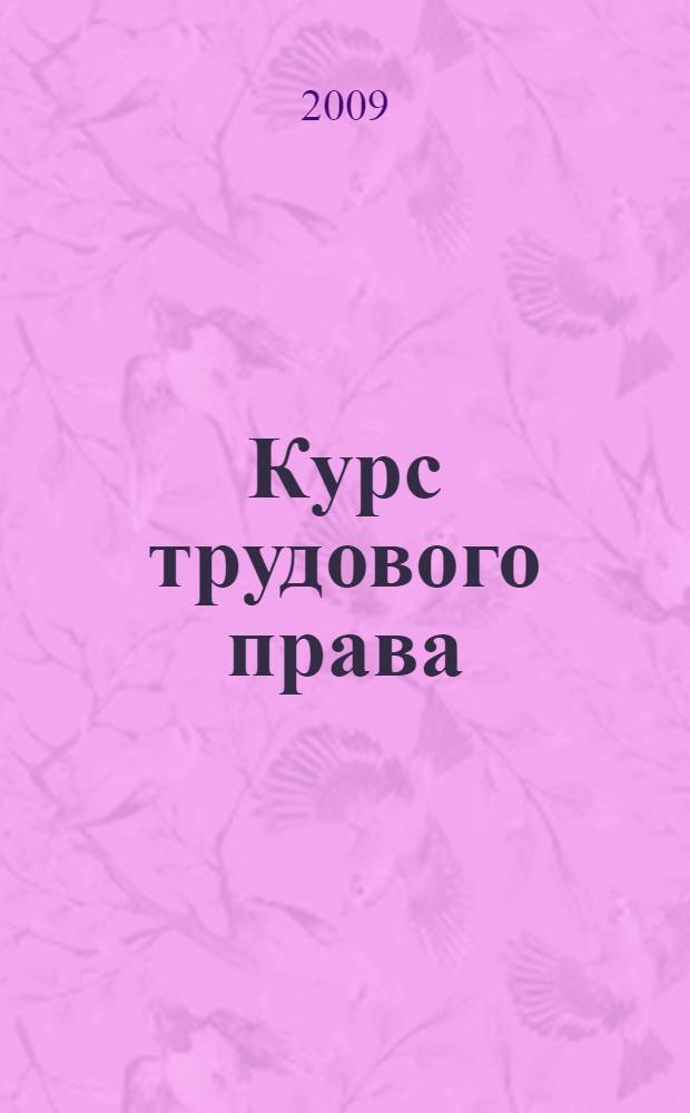 Курс трудового права : учебник : для студентов высших учебных заведений, обучающихся по напрвлению "Юриспруденция" и специальности "Юриспруденция" : в 2 т