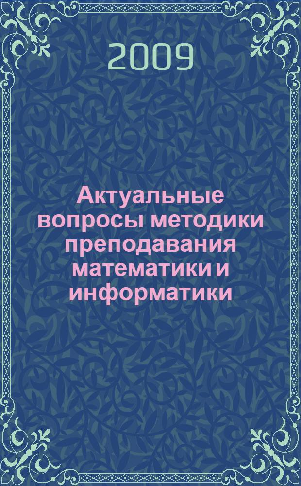 Актуальные вопросы методики преподавания математики и информатики : сборник научных трудов Четвертой международной научно-практической конференции, 16 апреля 2009 г