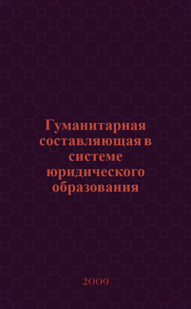 Гуманитарная составляющая в системе юридического образования: актуальные проблемы = Humanitarian constituent in the system of legal education: relevant problems : сборник научных трудов : (по материалам Всероссийской научно-практической конференции, Саратов, 26-27 июня 2008 г.)