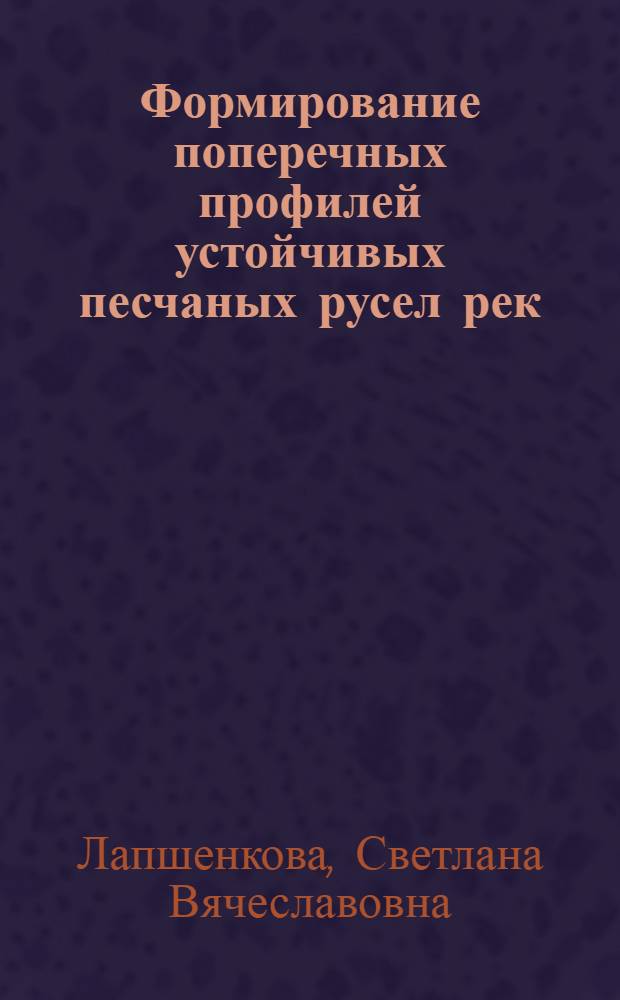Формирование поперечных профилей устойчивых песчаных русел рек : автореферат диссертации на соискание ученой степени к.т.н. : специальность 05.23.16