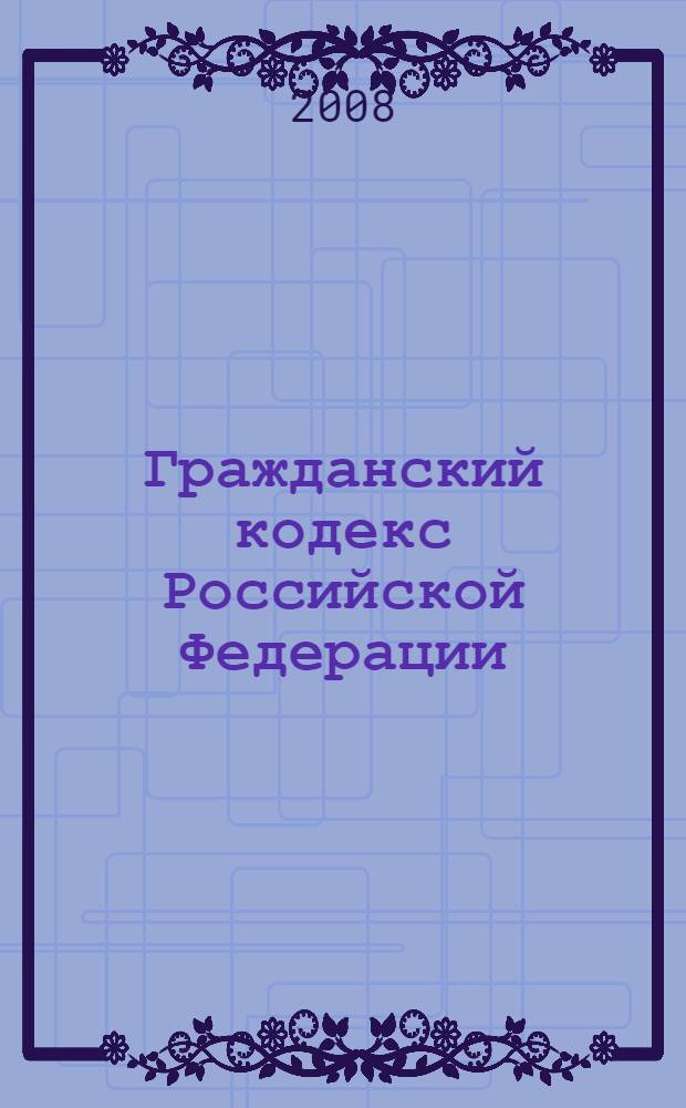 Гражданский кодекс Российской Федерации : части первая, вторая, третья и четвертая : текст с изменениями и дополнениями на 1 ноября 2008 года