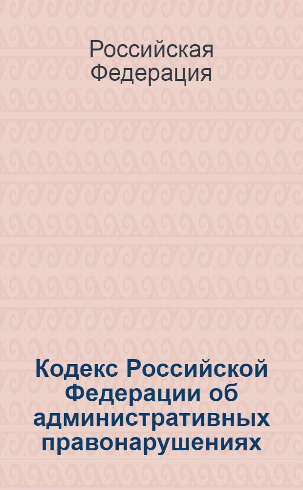 Кодекс Российской Федерации об административных правонарушениях : текст с изменениями и дополнениями на 1 ноября 2008 года : от 30 декабря 2001 года N° 195-Ф3 : принят Государственной Думой 20 декабря 2001 года : одобрен Советом Федерации 26 декабря 2001 года : (редакция от 22.07.2008)