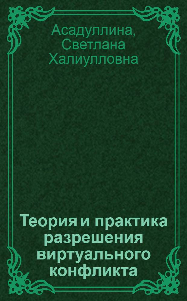 Теория и практика разрешения виртуального конфликта : практико-ориентированная монография