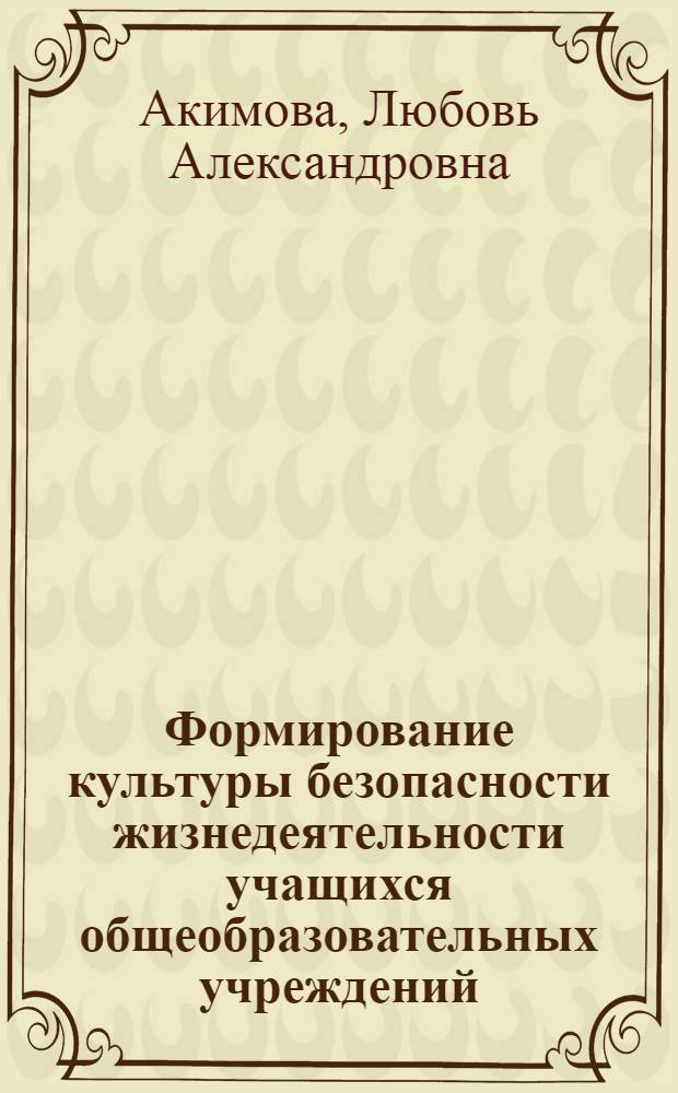 Формирование культуры безопасности жизнедеятельности учащихся общеобразовательных учреждений : монография