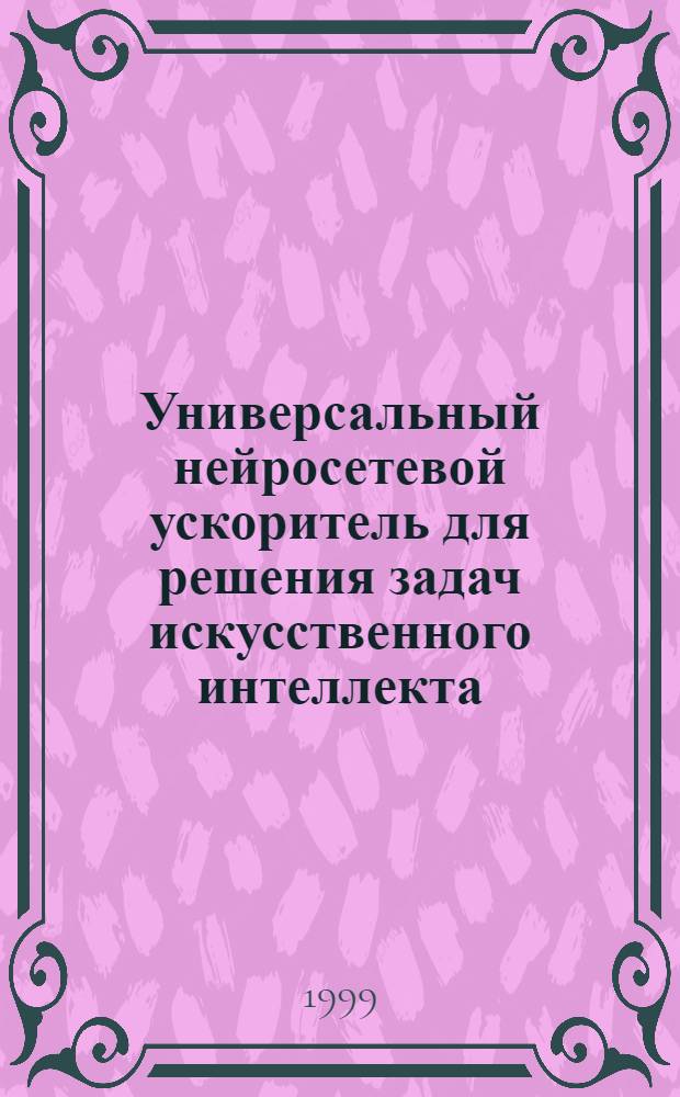 Универсальный нейросетевой ускоритель для решения задач искусственного интеллекта : автореферат диссертации на соискание ученой степени к.т.н. : специальность 05.27.01