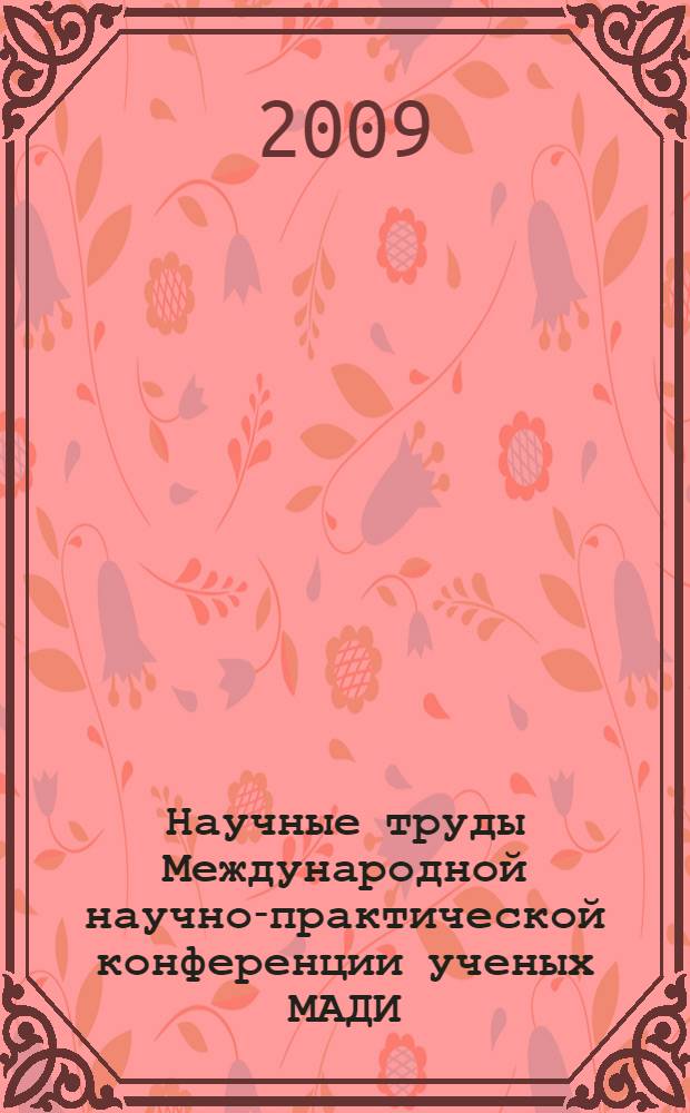 Научные труды Международной научно-практической конференции ученых МАДИ(ГТУ), РГАУ-МСХА, ЛНАУ, 16-17 июня 2009 года