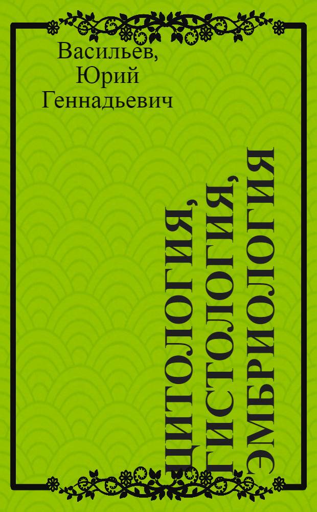Цитология, гистология, эмбриология : учебник для студентов высших сельскохозяйственных учебных заведений, обучающихся по специальности 111201 "Ветеринария"