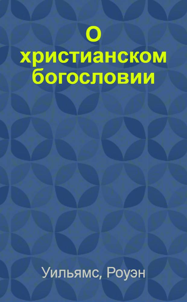 О христианском богословии : перевод с английского