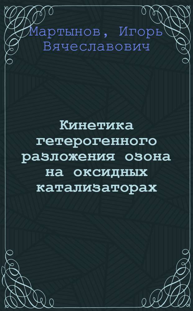 Кинетика гетерогенного разложения озона на оксидных катализаторах : автореферат диссертации на соискание ученой степени к.х.н. : специальность 02.00.04