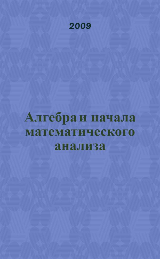 Алгебра и начала математического анализа : 11 класс : учебник для общеобразовательных учреждений : базовый и профильный уровни