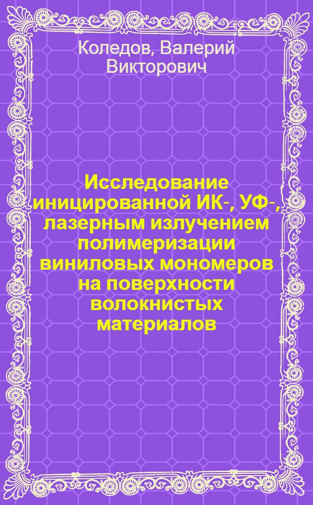 Исследование иницированной ИК-, УФ-, лазерным излучением полимеризации виниловых мономеров на поверхности волокнистых материалов : автореферат диссертации на соискание ученой степени к.х.н. : специальность 02.00.06