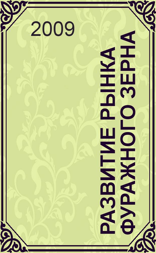 Развитие рынка фуражного зерна : (теория, методология, практика)