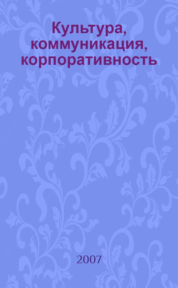 Культура, коммуникация, корпоративность : материалы VI Международной научно-практической конференции преподавателей и студентов по проблемам межкультурной коммуникации, 21 февраля 2007 года : в 2 ч