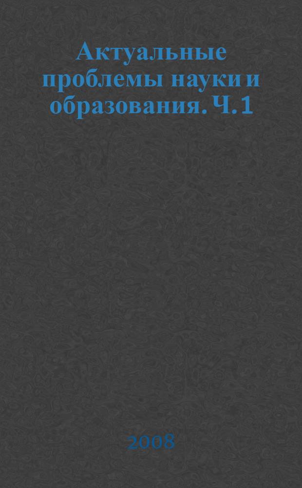 Актуальные проблемы науки и образования. Ч. 1 : Институт промышленных технологий