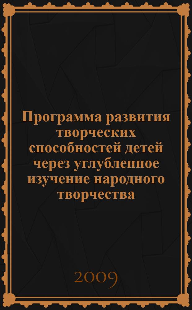Программа развития творческих способностей детей через углубленное изучение народного творчества: программно-методическое пособие