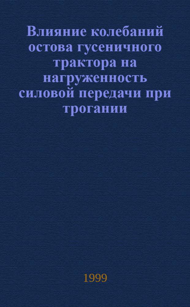 Влияние колебаний остова гусеничного трактора на нагруженность силовой передачи при трогании : автореферат диссертации на соискание ученой степени к.т.н. : специальность 05.05.03