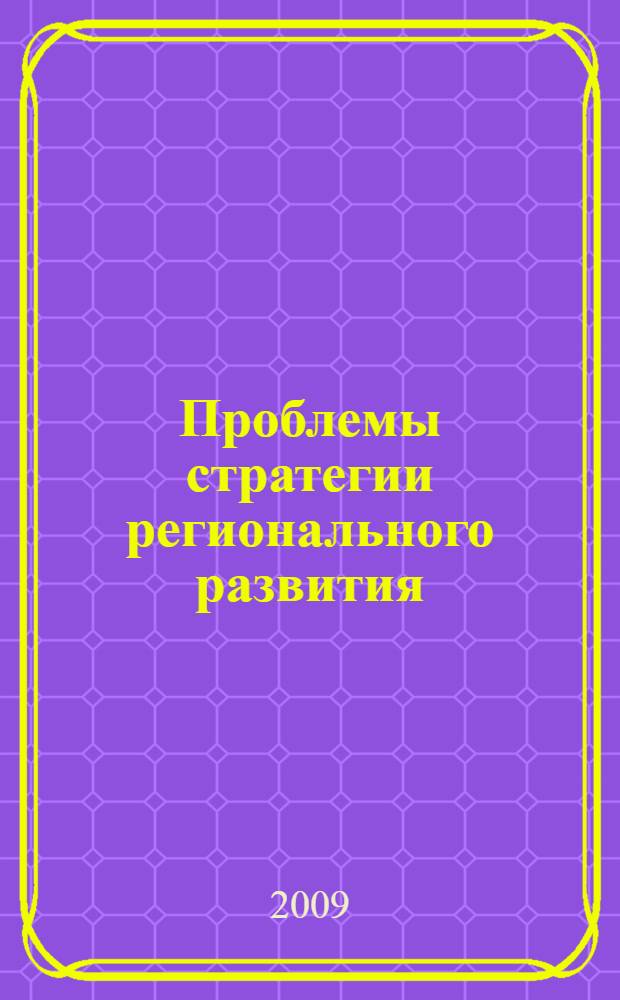 Проблемы стратегии регионального развития = Problems of regional development strategy : материалы III Всероссийской научной конференции (заочной), 24 ноября 2008 года