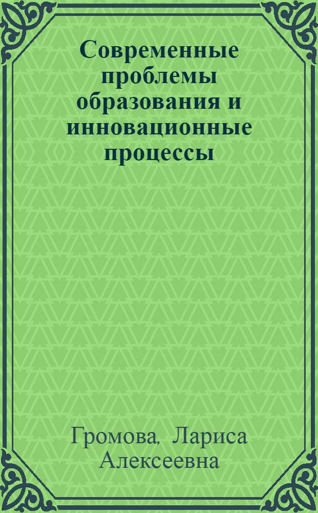 Современные проблемы образования и инновационные процессы : учебное пособие : для руководителей и научно-педагогических работников вузов