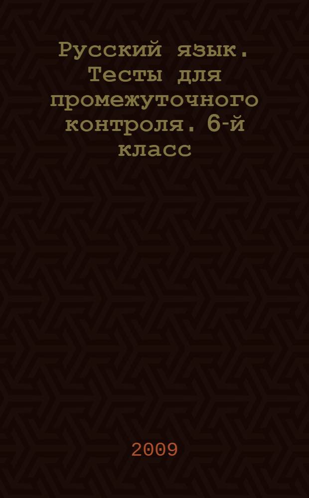 Русский язык. Тесты для промежуточного контроля. 6-й класс