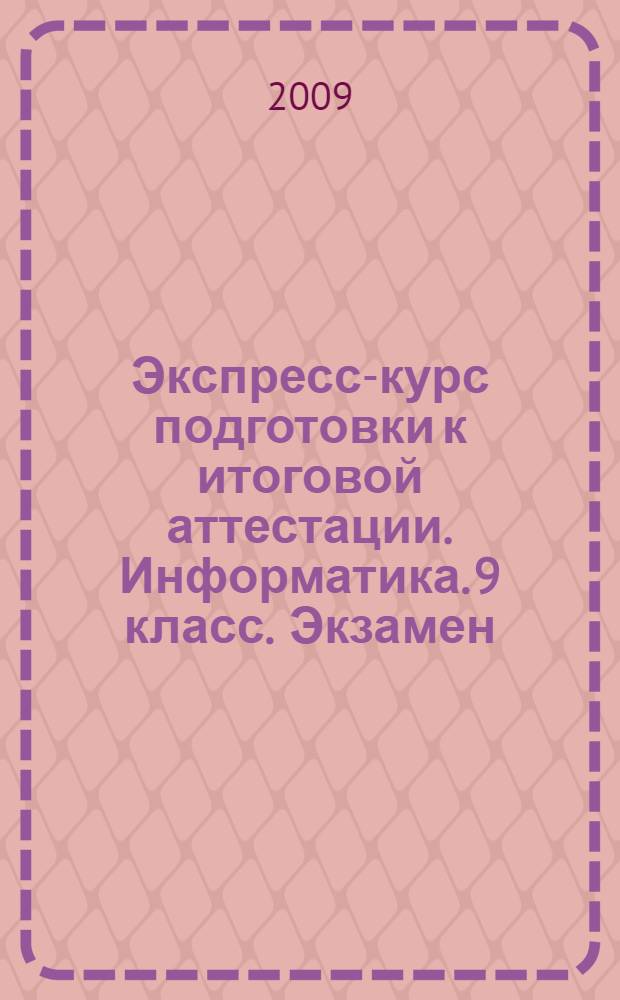 Экспресс-курс подготовки к итоговой аттестации. Информатика. 9 класс. Экзамен