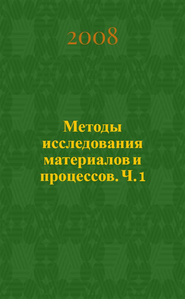 Методы исследования материалов и процессов. Ч. 1 : Методы проведения механических испытаний материалов