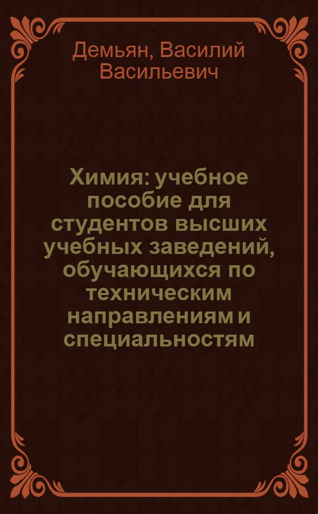 Химия : учебное пособие для студентов высших учебных заведений, обучающихся по техническим направлениям и специальностям, по специальности "Химия" 050101