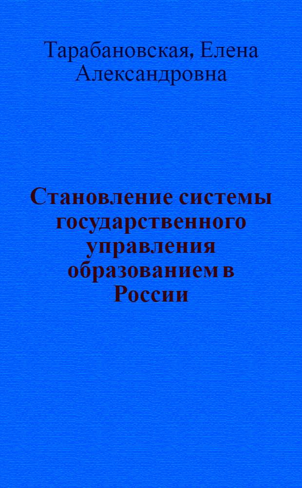 Становление системы государственного управления образованием в России: XIX - начало XX в. (на примере национального образования в Астраханской губернии) : монография