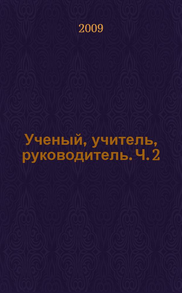 Ученый, учитель, руководитель. Ч. 2