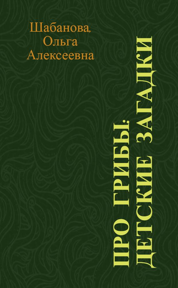 Про грибы : детские загадки : детей для дошкольного и школьного возраста